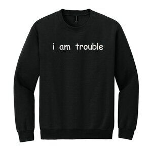 Affirmation Sweatshirt Embroidered Adult Unisex Crewneck I AM TROUBLE